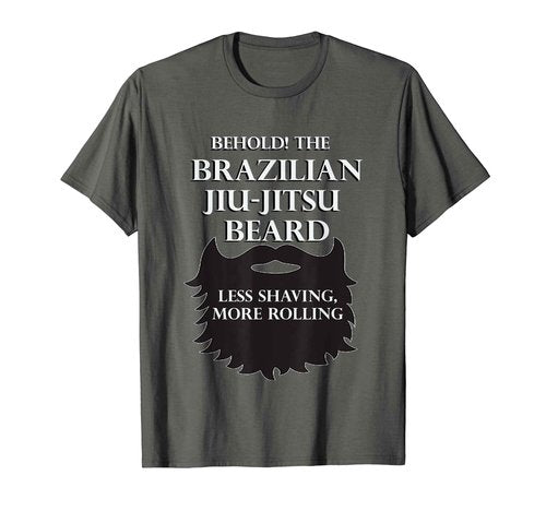 Brazilian Jiu-Jitsu Beard Less Shave More Rolling BJJ MMA T